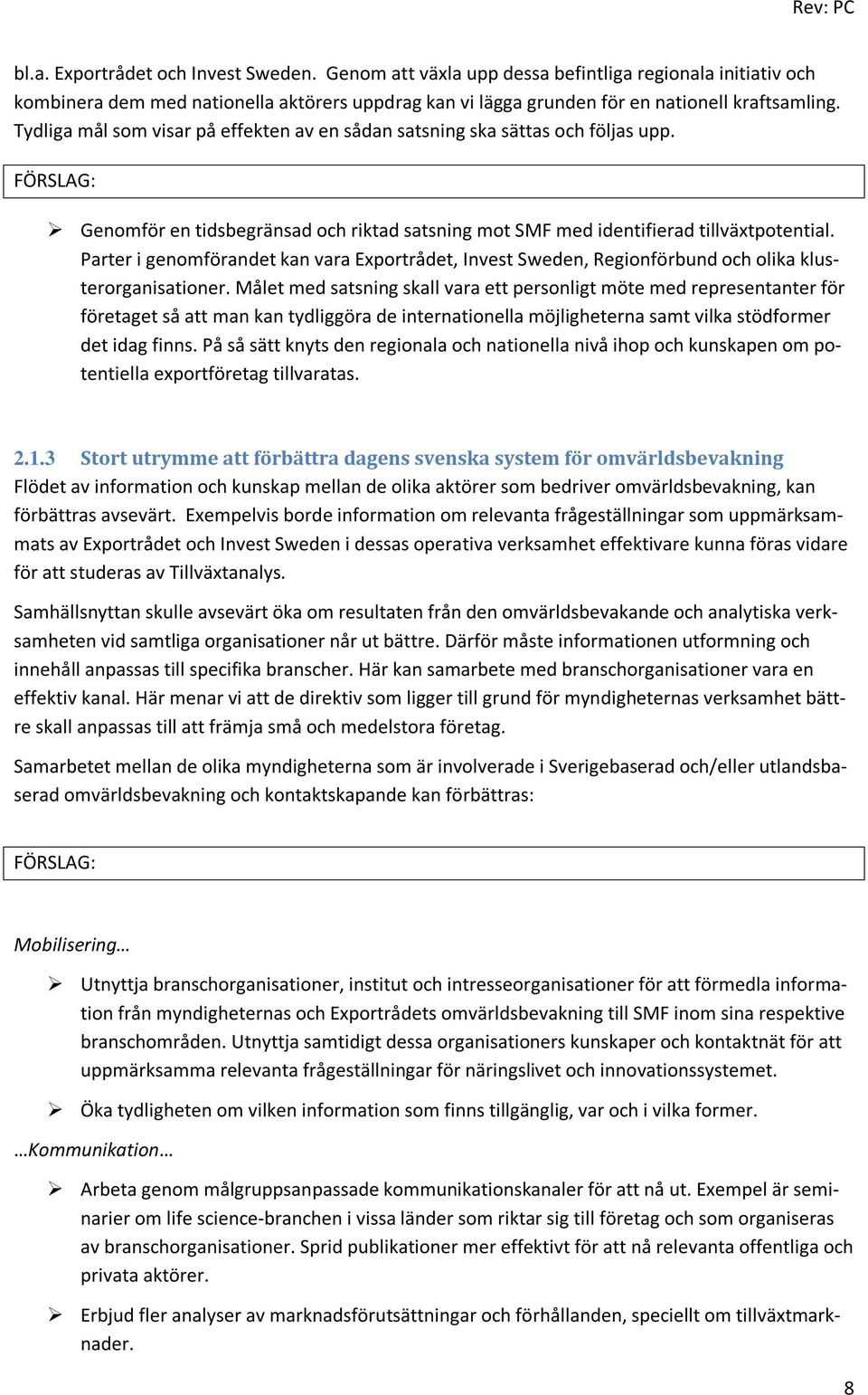 Parter i genomförandet kan vara Exportrådet, Invest Sweden, Regionförbund och olika klusterorganisationer.