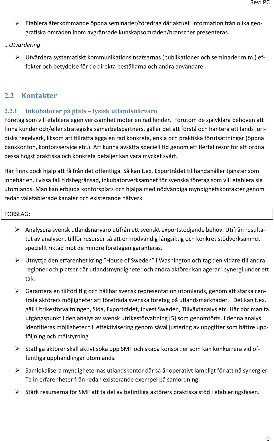 2 Kontakter 2.2.1 Inkubatorer på plats fysisk utlandsnärvaro Företag som vill etablera egen verksamhet möter en rad hinder.