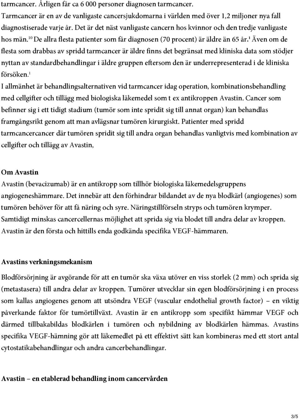 1 Även om de flesta som drabbas av spridd tarmcancer är äldre finns det begränsat med kliniska data som stödjer nyttan av standardbehandlingar i äldre gruppen eftersom den är underrepresenterad i de