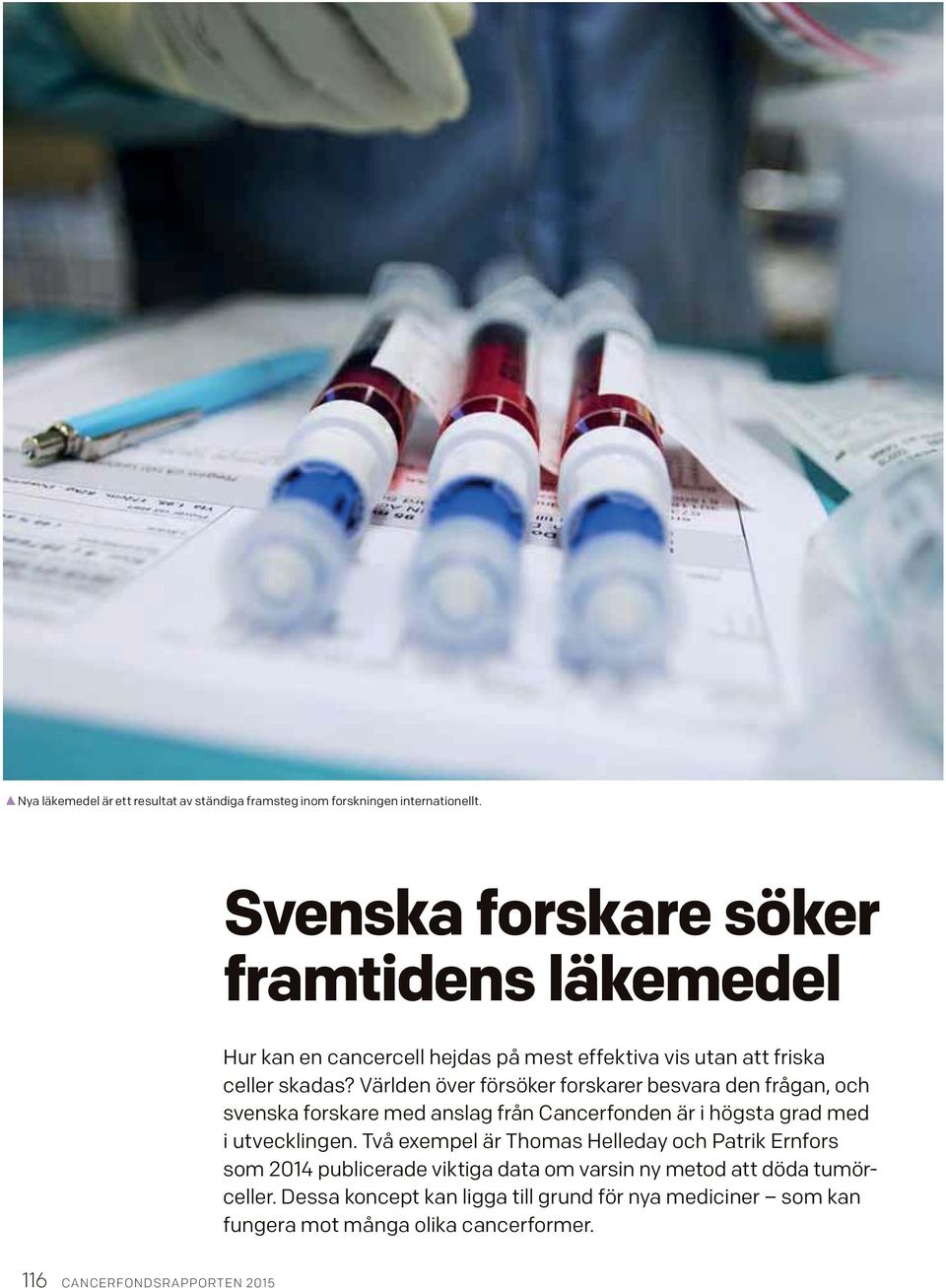 Världen över försöker forskarer besvara den frågan, och svenska forskare med anslag från Cancerfonden är i högsta grad med i utvecklingen.