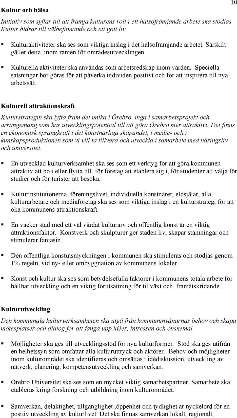 Speciella satsningar bör göras för att påverka individen positivt och för att inspirera till nya arbetssätt 10 Kulturell attraktionskraft Kulturstrategin ska lyfta fram det unika i Örebro, ingå i