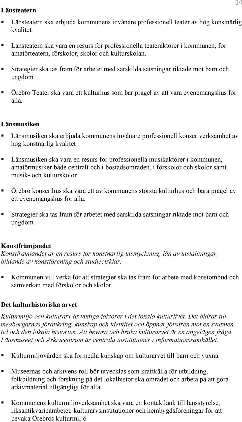 Strategier ska tas fram för arbetet med särskilda satsningar riktade mot barn och ungdom. Örebro Teater ska vara ett kulturhus som bär prägel av att vara evenemangshus för alla.