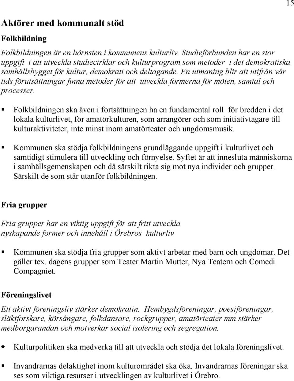 En utmaning blir att utifrån vår tids förutsättningar finna metoder för att utveckla formerna för möten, samtal och processer.