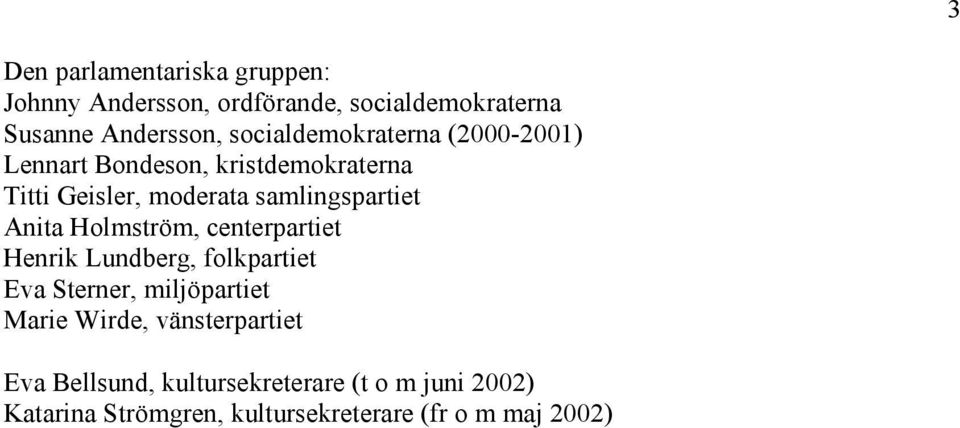 Anita Holmström, centerpartiet Henrik Lundberg, folkpartiet Eva Sterner, miljöpartiet Marie Wirde,