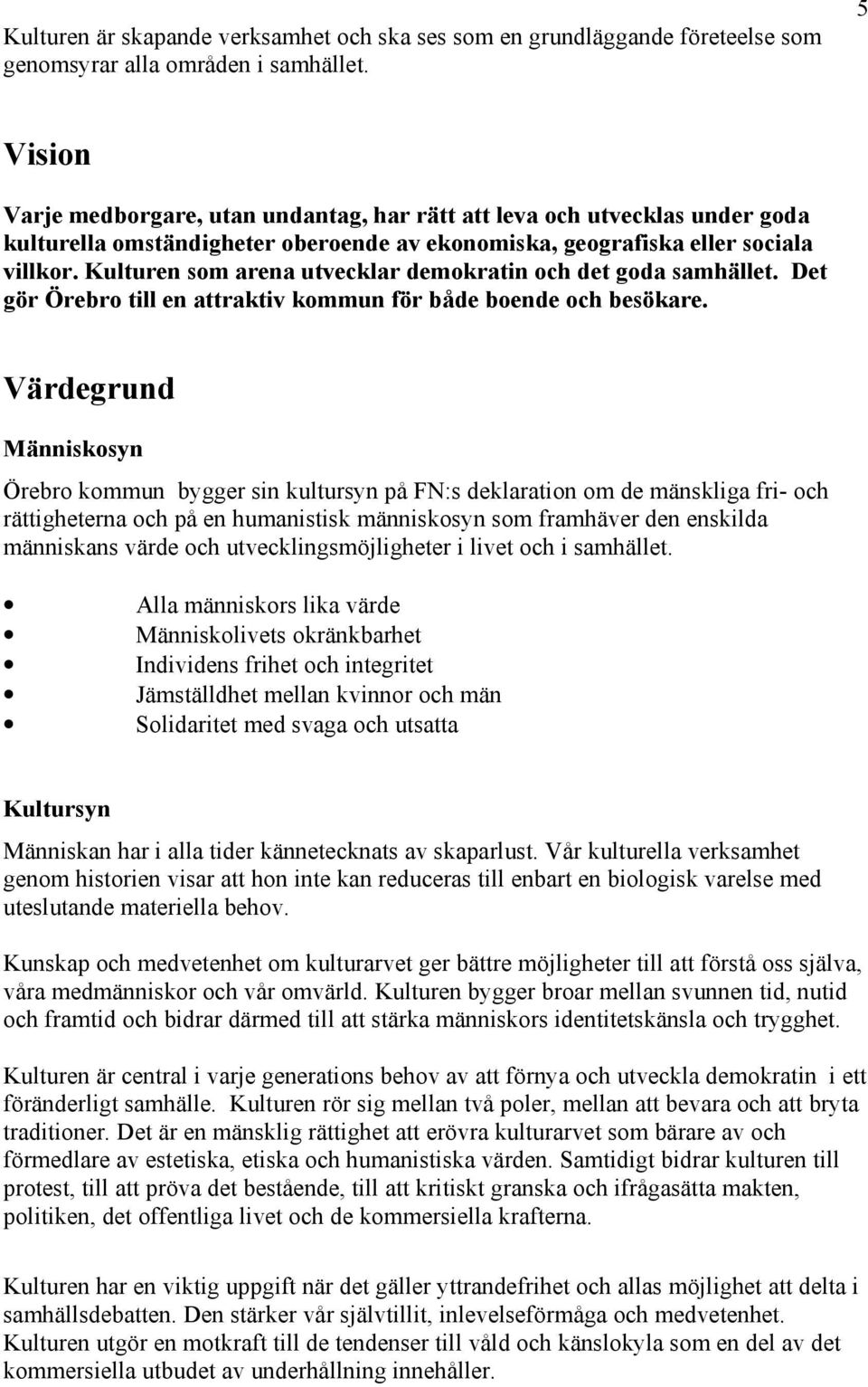 Kulturen som arena utvecklar demokratin och det goda samhället. Det gör Örebro till en attraktiv kommun för både boende och besökare.