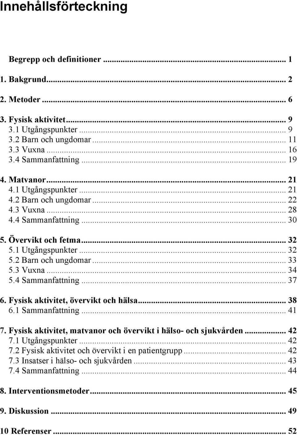 3 Vuxna... 34 5.4 Sammanfattning... 37 6. Fysisk aktivitet, övervikt och hälsa... 38 6.1 Sammanfattning... 41 7. Fysisk aktivitet, matvanor och övervikt i hälso- och sjukvården... 42 7.