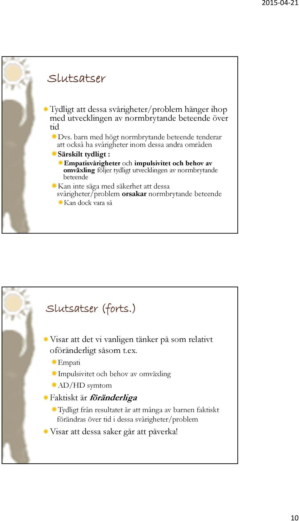 utvecklingen av normbrytande beteende Kan inte säga med säkerhet att dessa svårigheter/problem orsakar normbrytande beteende Kan dock vara så Slutsatser (forts.