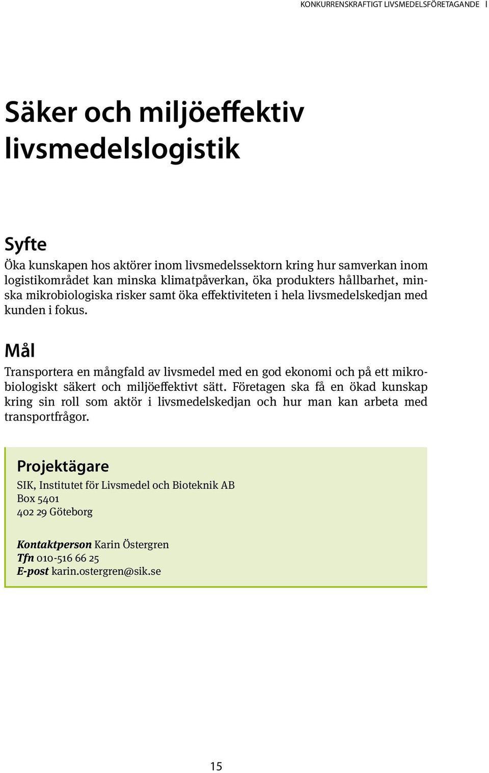 Transportera en mångfald av livsmedel med en god ekonomi och på ett mikrobiologiskt säkert och miljöeffektivt sätt.