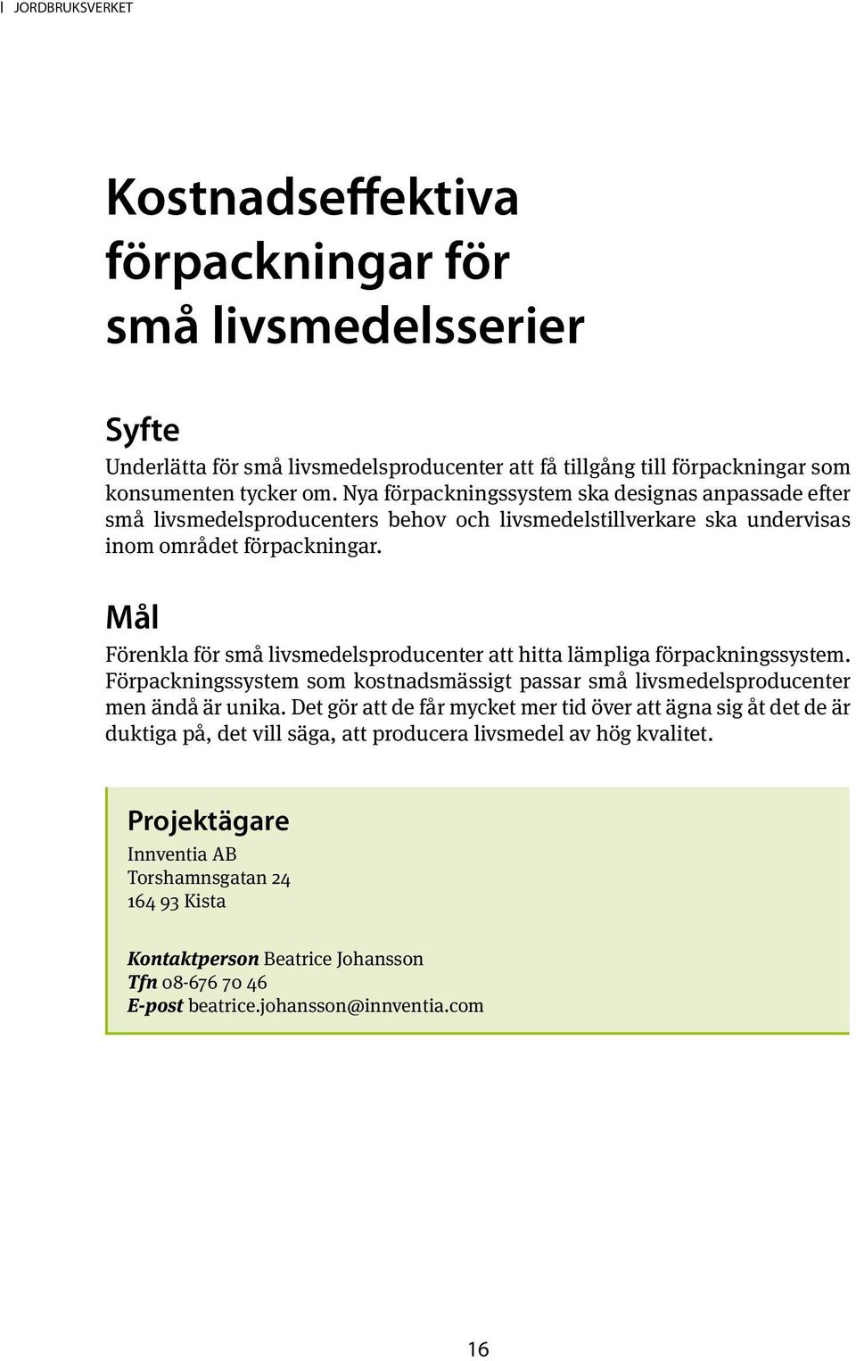 Förenkla för små livsmedelsproducenter att hitta lämpliga förpackningssystem. Förpackningssystem som kostnadsmässigt passar små livsmedelsproducenter men ändå är unika.