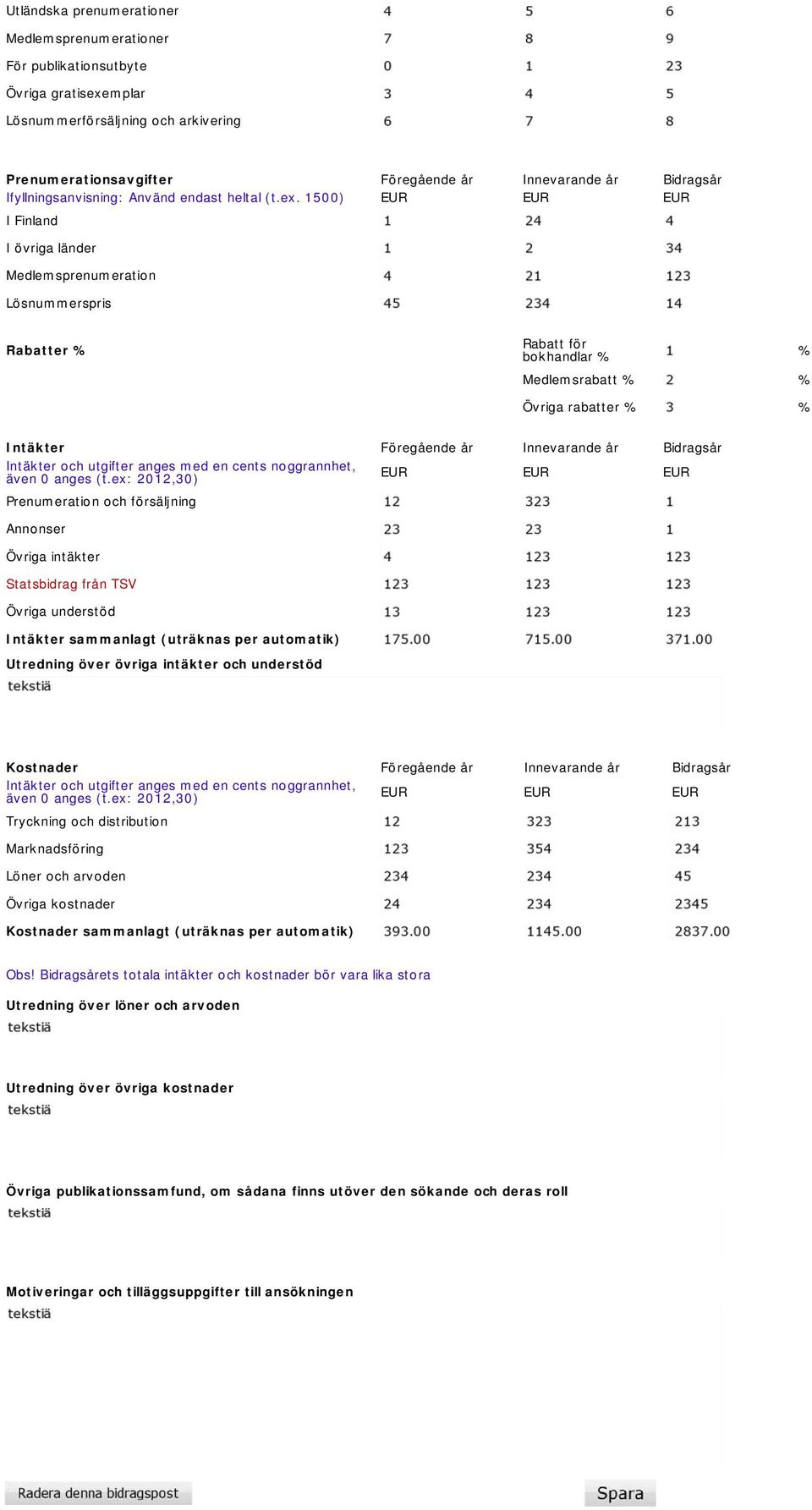 1500) EUR EUR EUR I Finland I övriga länder Medlemsprenumeration Lösnummerspris Rabatter % Rabatt för bokhandlar % % Medlemsrabatt % % Övriga rabatter % % Intäkter Föregående år Innevarande år