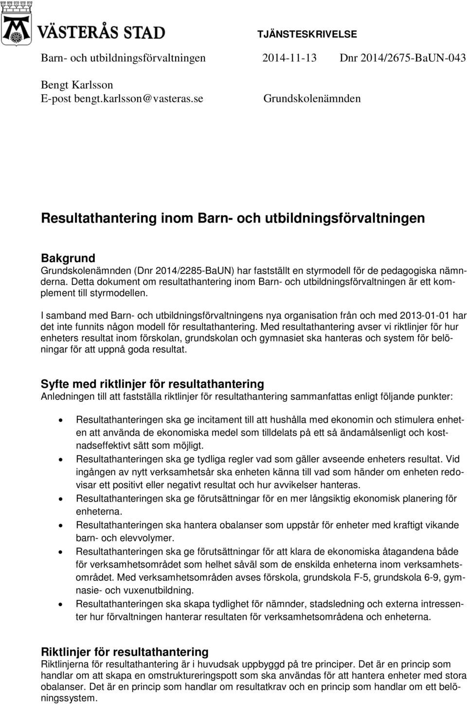 Detta dokument om resultathantering inom Barn- och utbildningsförvaltningen är ett komplement till styrmodellen.