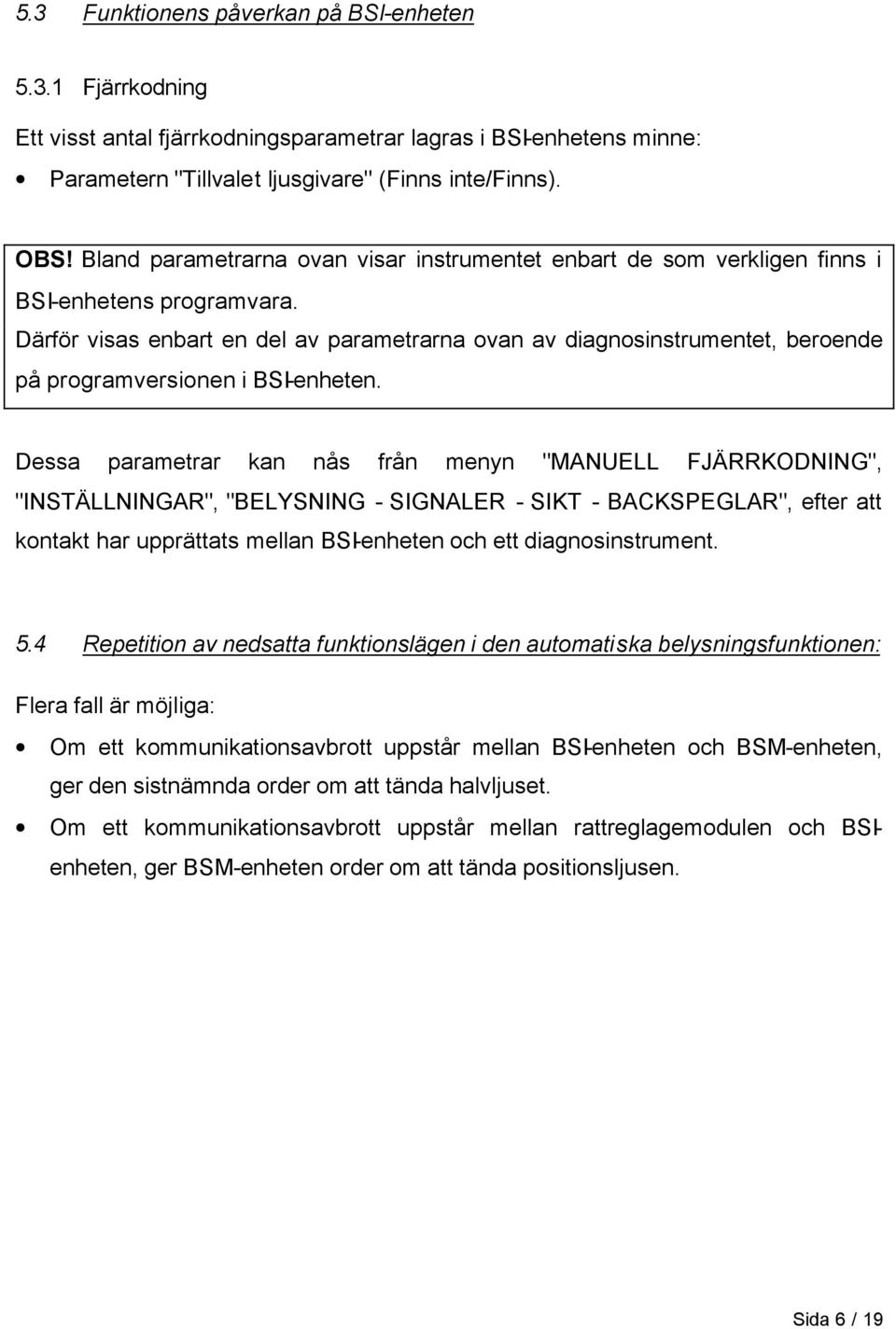 Därför visas enbart en del av parametrarna ovan av diagnosinstrumentet, beroende på programversionen i BSI-enheten.