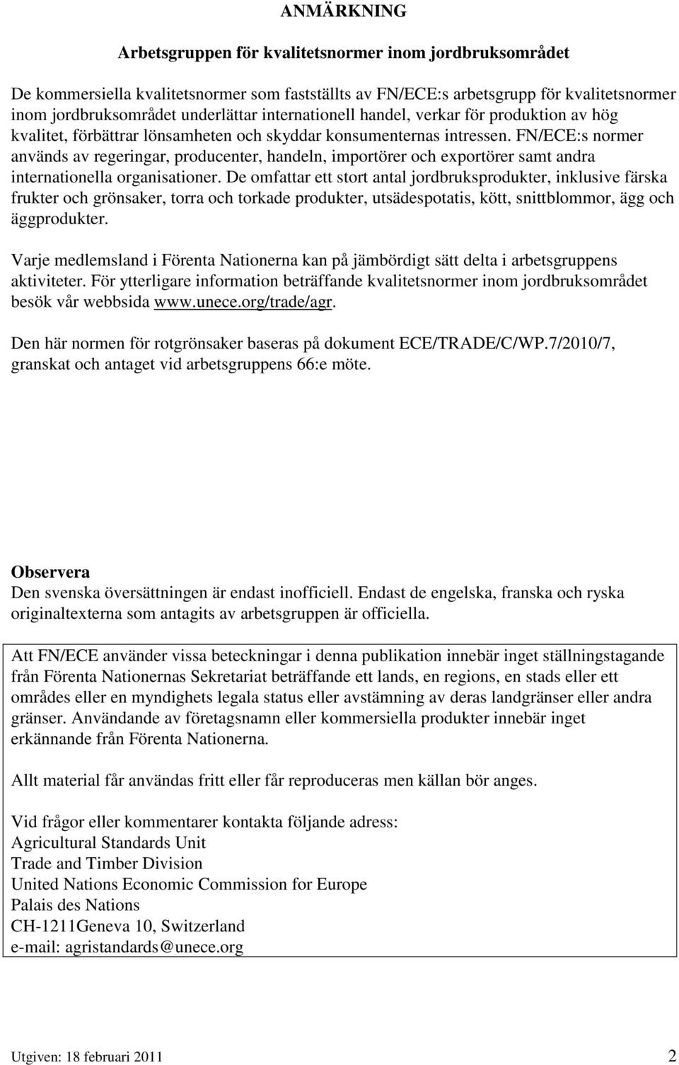 FN/ECE:s normer används av regeringar, producenter, handeln, importörer och exportörer samt andra internationella organisationer.