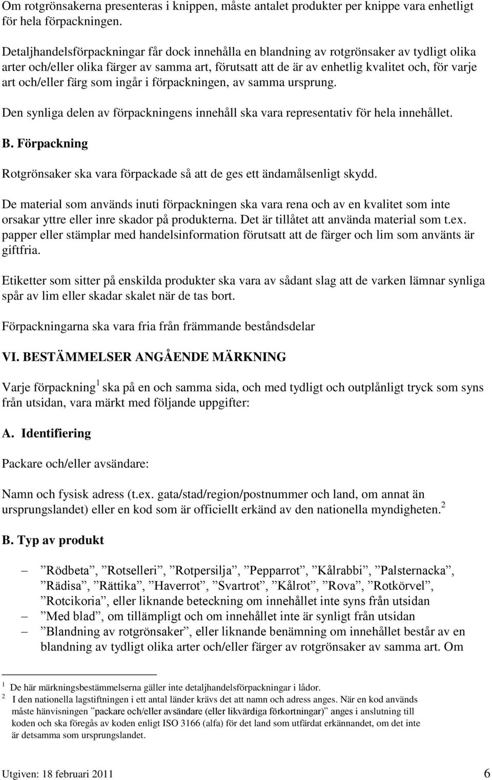 och/eller färg som ingår i förpackningen, av samma ursprung. Den synliga delen av förpackningens innehåll ska vara representativ för hela innehållet. B.