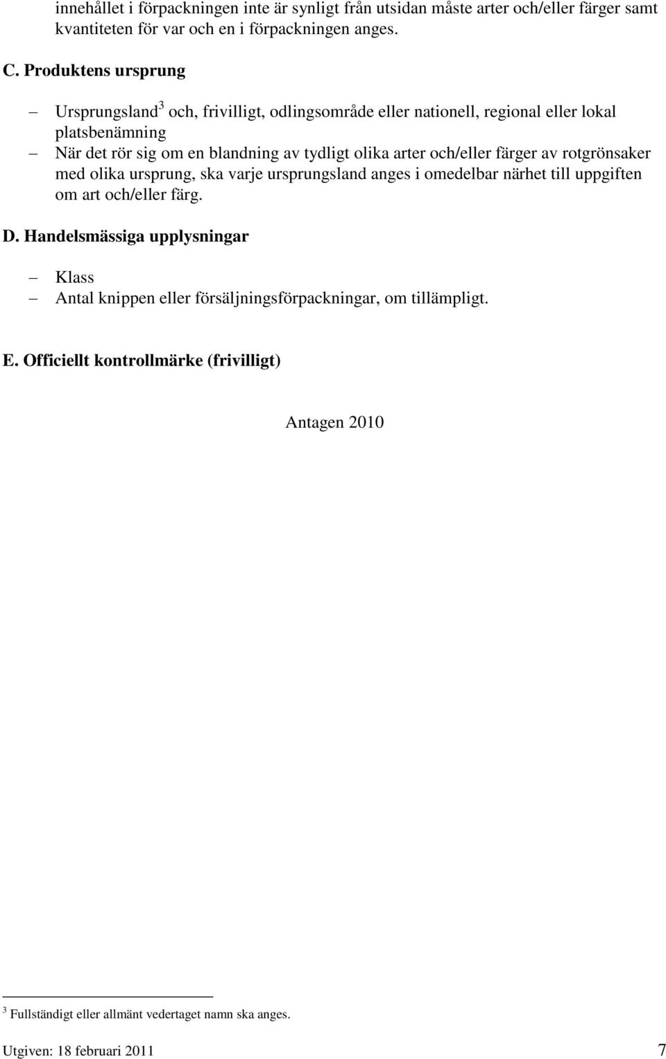 arter och/eller färger av rotgrönsaker med olika ursprung, ska varje ursprungsland anges i omedelbar närhet till uppgiften om art och/eller färg. D.