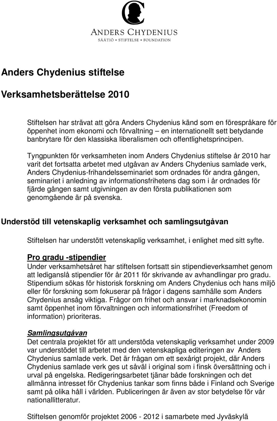 Tyngpunkten för verksamheten inom Anders Chydenius stiftelse år 2010 har varit det fortsatta arbetet med utgåvan av Anders Chydenius samlade verk, Anders Chydenius-frihandelsseminariet som ordnades