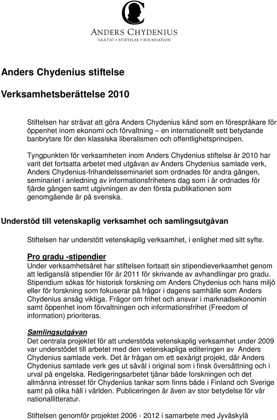 Tyngpunkten för verksamheten inom Anders Chydenius stiftelse år 2010 har varit det fortsatta arbetet med utgåvan av Anders Chydenius samlade verk, Anders Chydenius-frihandelsseminariet som ordnades