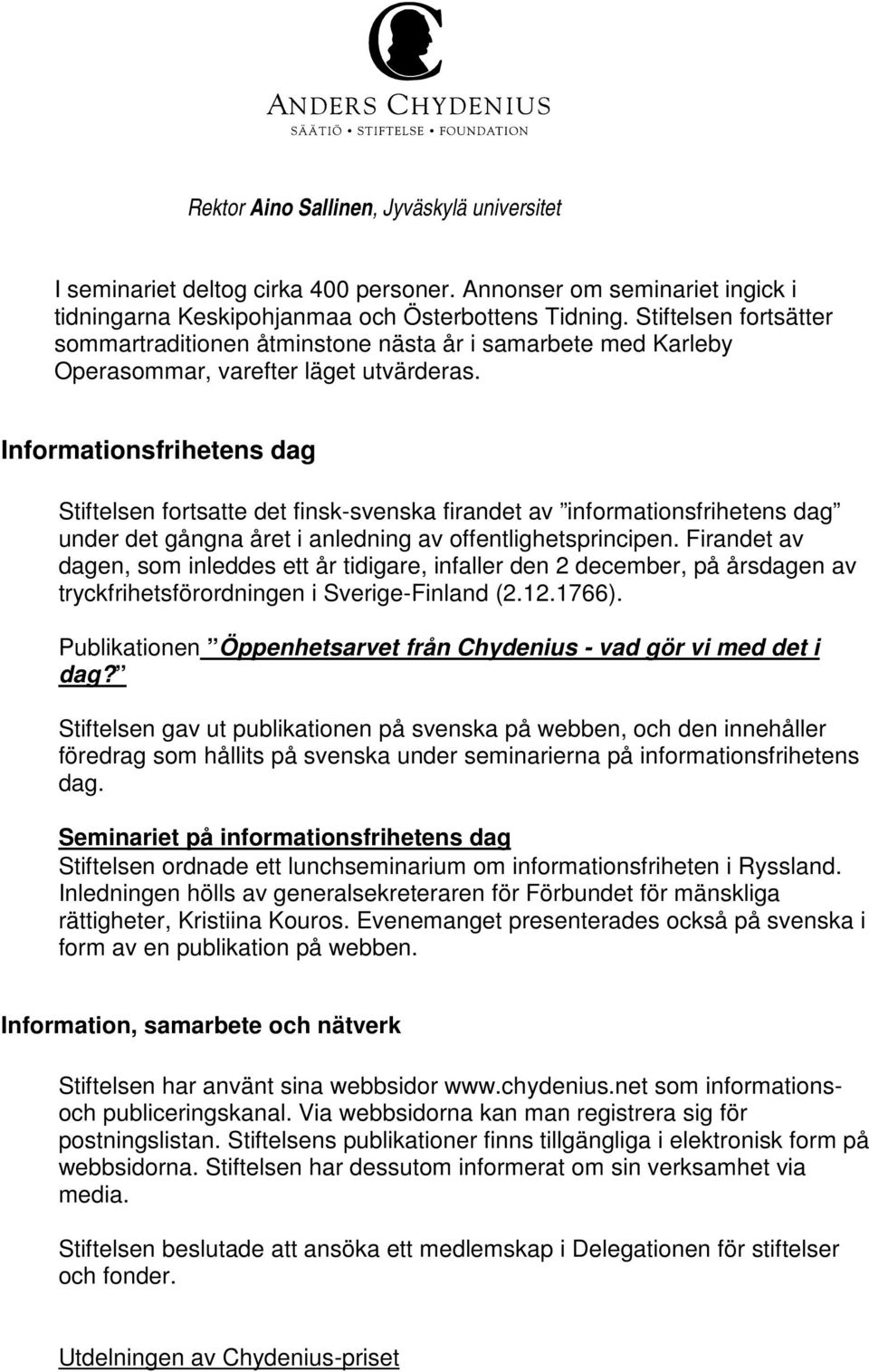 Informationsfrihetens dag Stiftelsen fortsatte det finsk-svenska firandet av informationsfrihetens dag under det gångna året i anledning av offentlighetsprincipen.