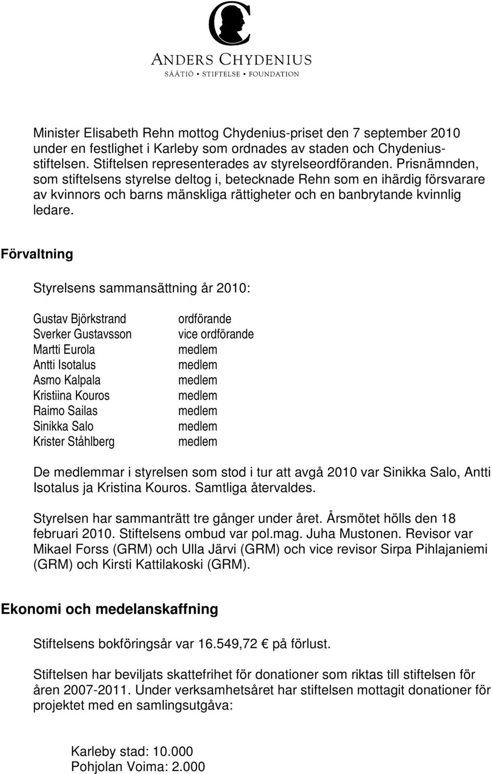 Förvaltning Styrelsens sammansättning år 2010: Gustav Björkstrand Sverker Gustavsson Martti Eurola Antti Isotalus Asmo Kalpala Kristiina Kouros Raimo Sailas Sinikka Salo Krister Ståhlberg ordförande