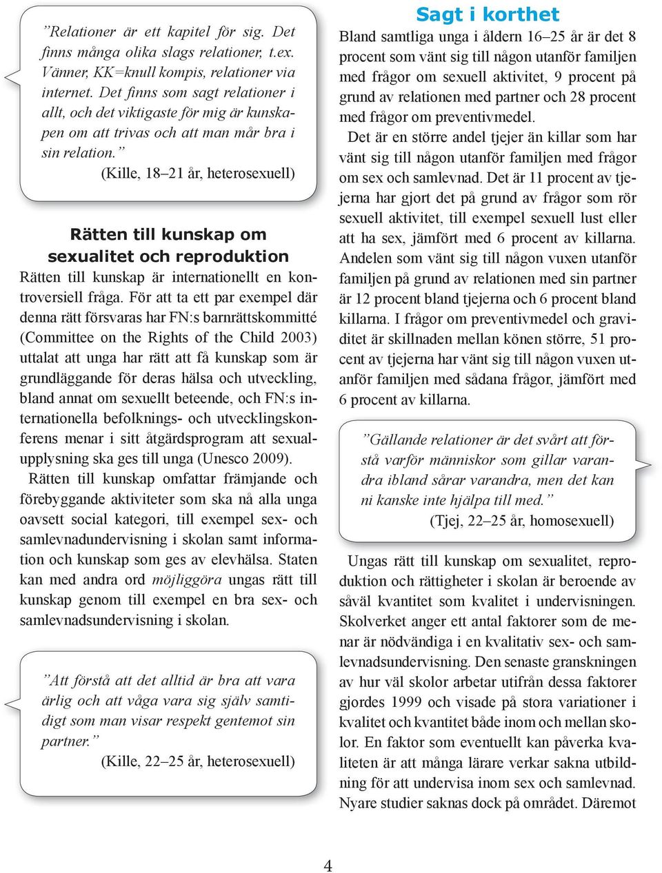 (Kille, 18 21 år, heterosexuell) Rätten till kunskap om sexualitet och reproduktion Rätten till kunskap är internationellt en kontroversiell fråga.