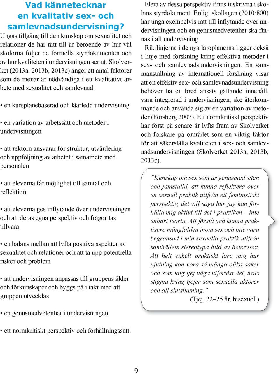 Skolverket (2013a, 2013b, 2013c) anger ett antal faktorer som de menar är nödvändiga i ett kvalitativt arbete med sexualitet och samlevnad: en kursplanebaserad och läarledd undervisning en variation