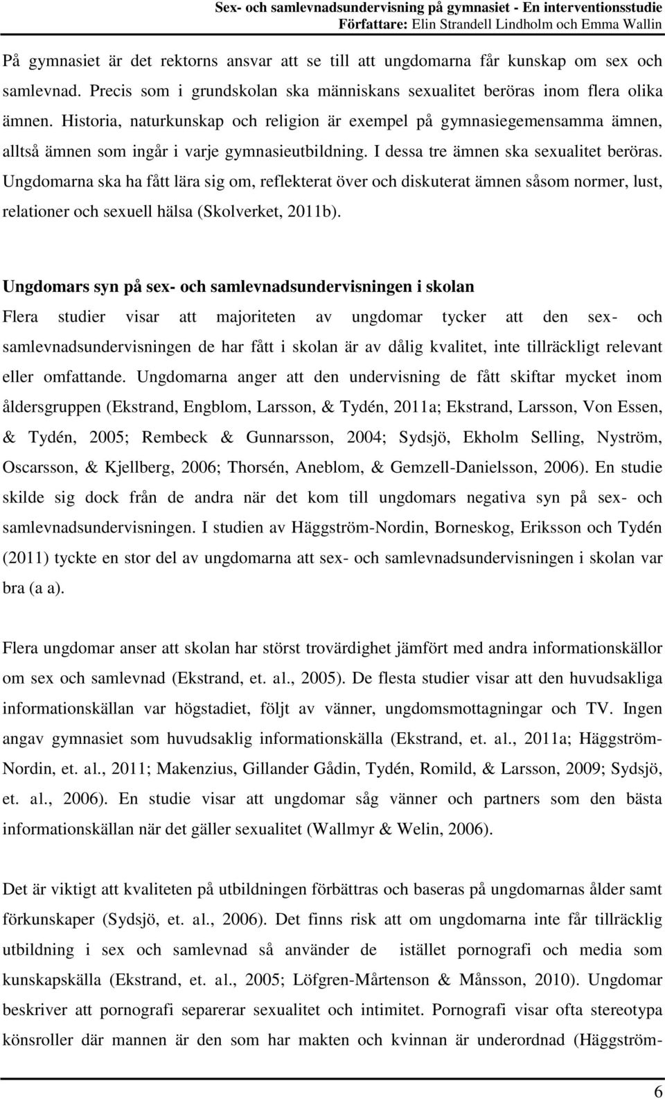 Ungdomarna ska ha fått lära sig om, reflekterat över och diskuterat ämnen såsom normer, lust, relationer och sexuell hälsa (Skolverket, 2011b).