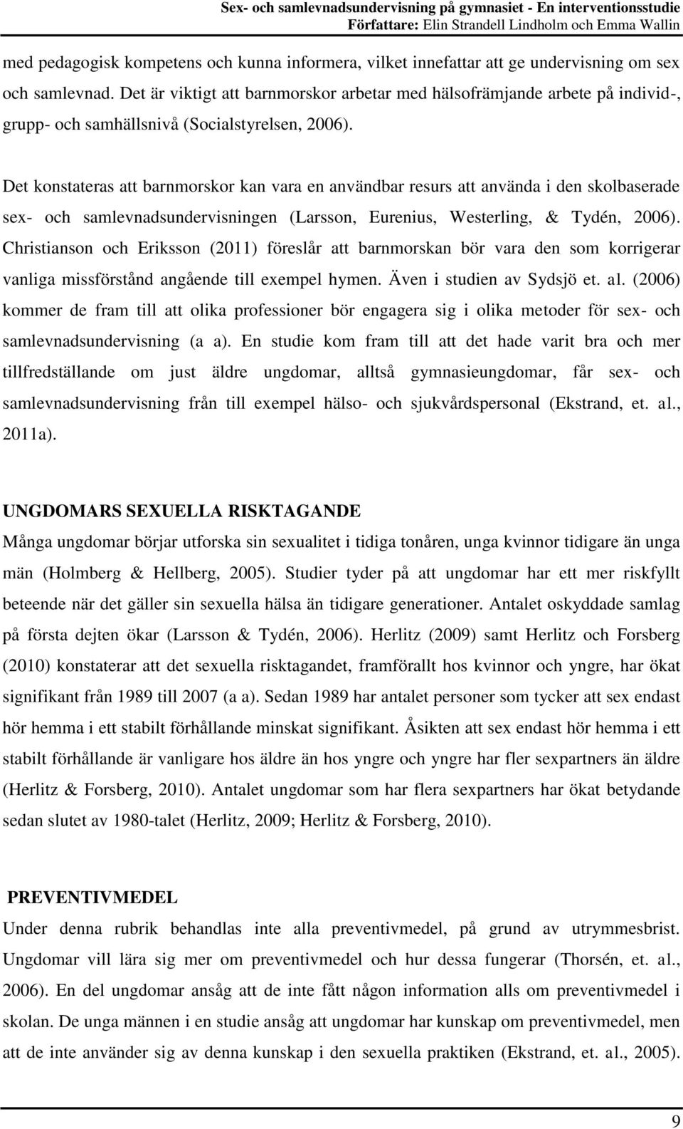 Det konstateras att barnmorskor kan vara en användbar resurs att använda i den skolbaserade sex- och samlevnadsundervisningen (Larsson, Eurenius, Westerling, & Tydén, 2006).