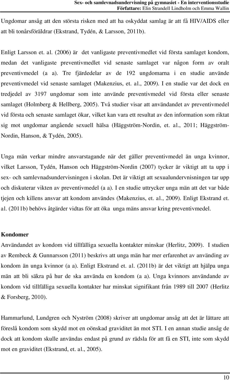 Tre fjärdedelar av de 192 ungdomarna i en studie använde preventivmedel vid senaste samlaget (Makenzius, et. al., 2009).