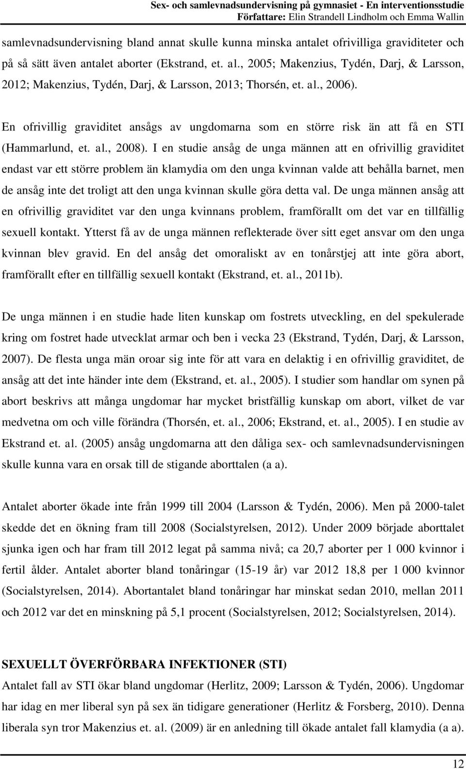 En ofrivillig graviditet ansågs av ungdomarna som en större risk än att få en STI (Hammarlund, et. al., 2008).