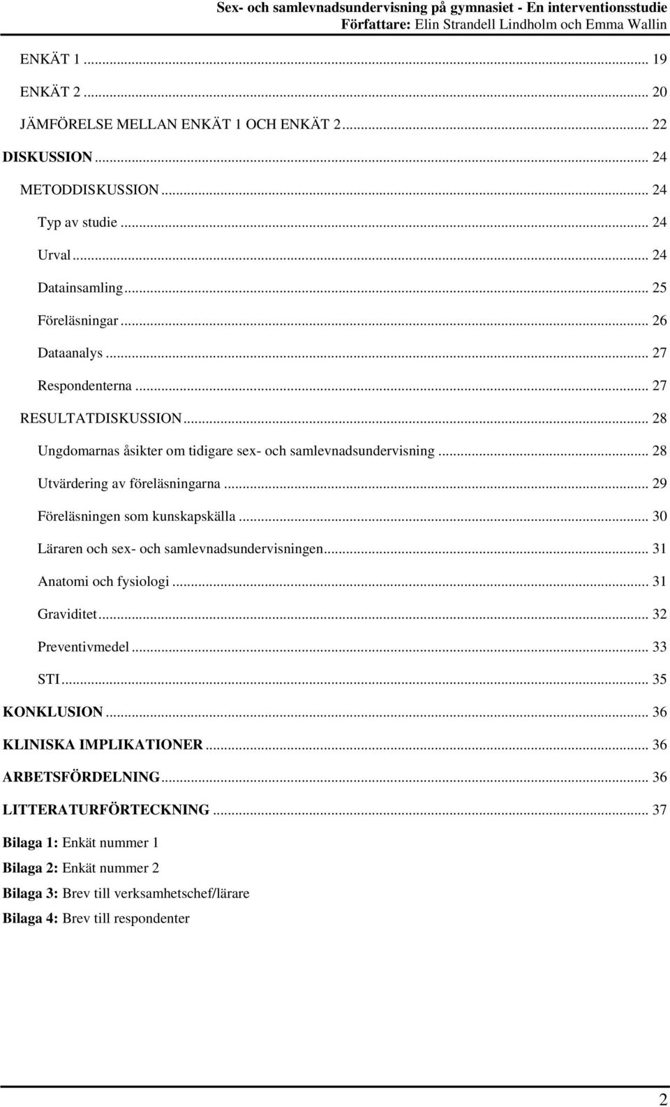 .. 29 Föreläsningen som kunskapskälla... 30 Läraren och sex- och samlevnadsundervisningen... 31 Anatomi och fysiologi... 31 Graviditet... 32 Preventivmedel... 33 STI... 35 KONKLUSION.