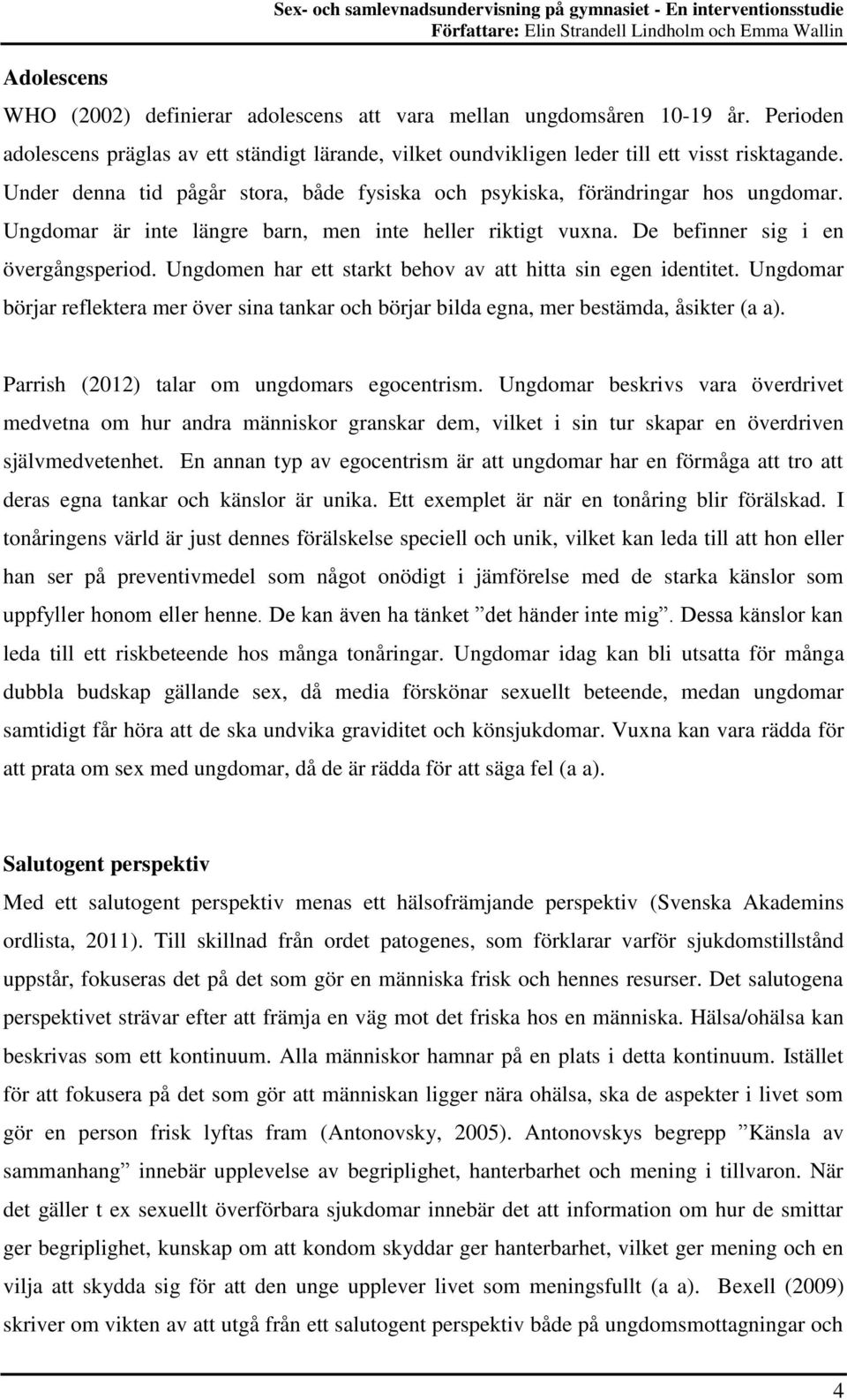 Ungdomar är inte längre barn, men inte heller riktigt vuxna. De befinner sig i en övergångsperiod. Ungdomen har ett starkt behov av att hitta sin egen identitet.