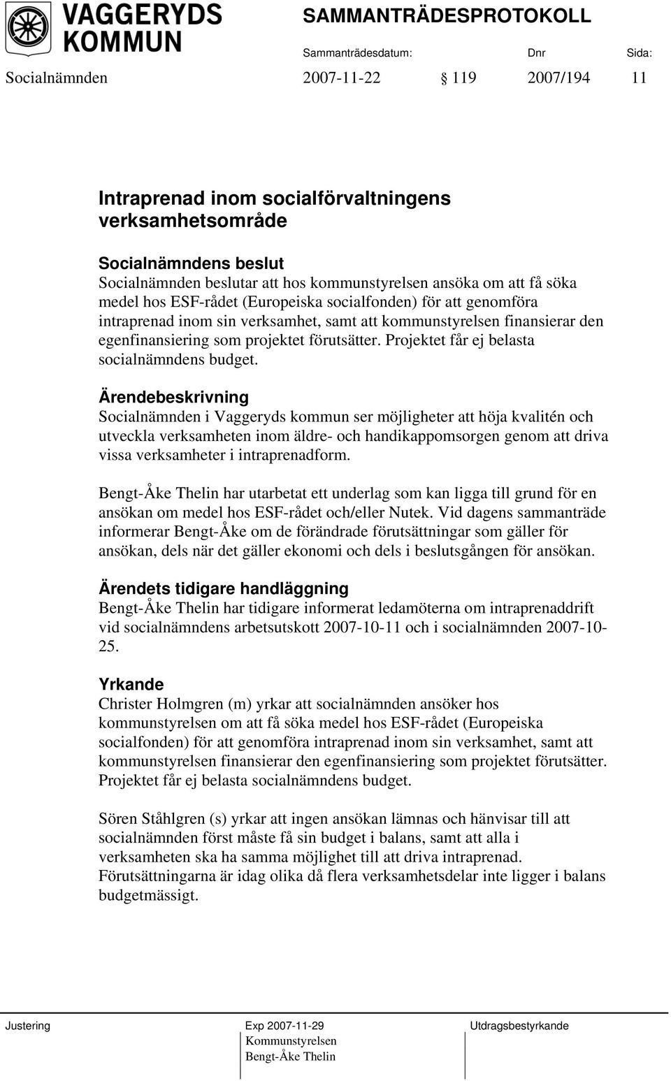 Socialnämnden i Vaggeryds kommun ser möjligheter att höja kvalitén och utveckla verksamheten inom äldre- och handikappomsorgen genom att driva vissa verksamheter i intraprenadform.