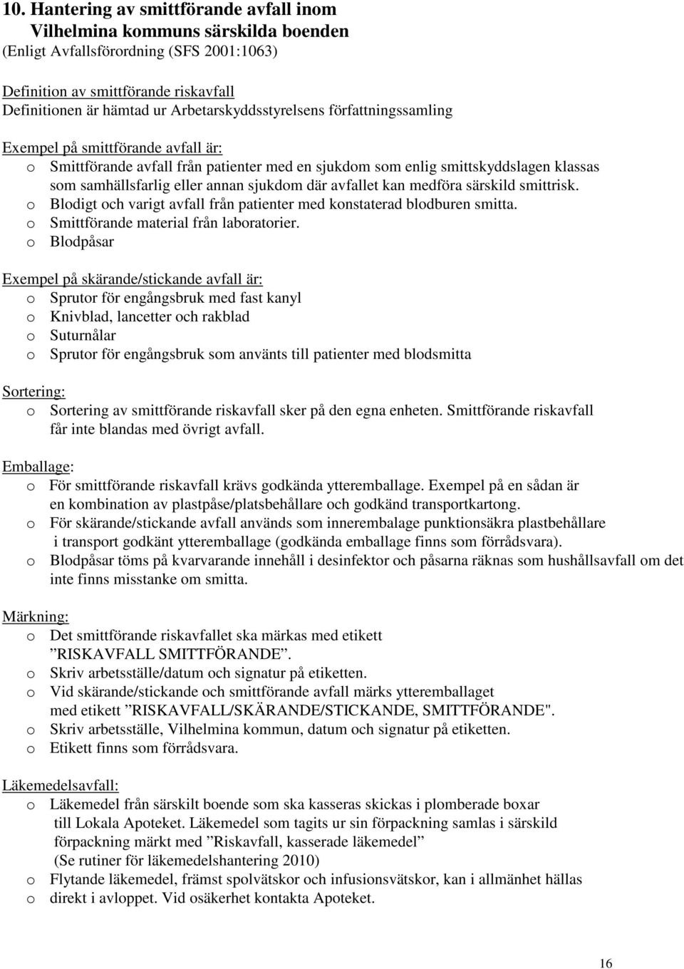 sjukdom där avfallet kan medföra särskild smittrisk. o Blodigt och varigt avfall från patienter med konstaterad blodburen smitta. o Smittförande material från laboratorier.