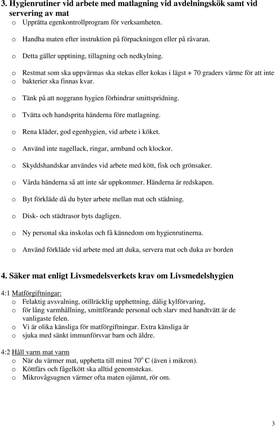 o Restmat som ska uppvärmas ska stekas eller kokas i lägst + 70 graders värme för att inte o bakterier ska finnas kvar. o Tänk på att noggrann hygien förhindrar smittspridning.