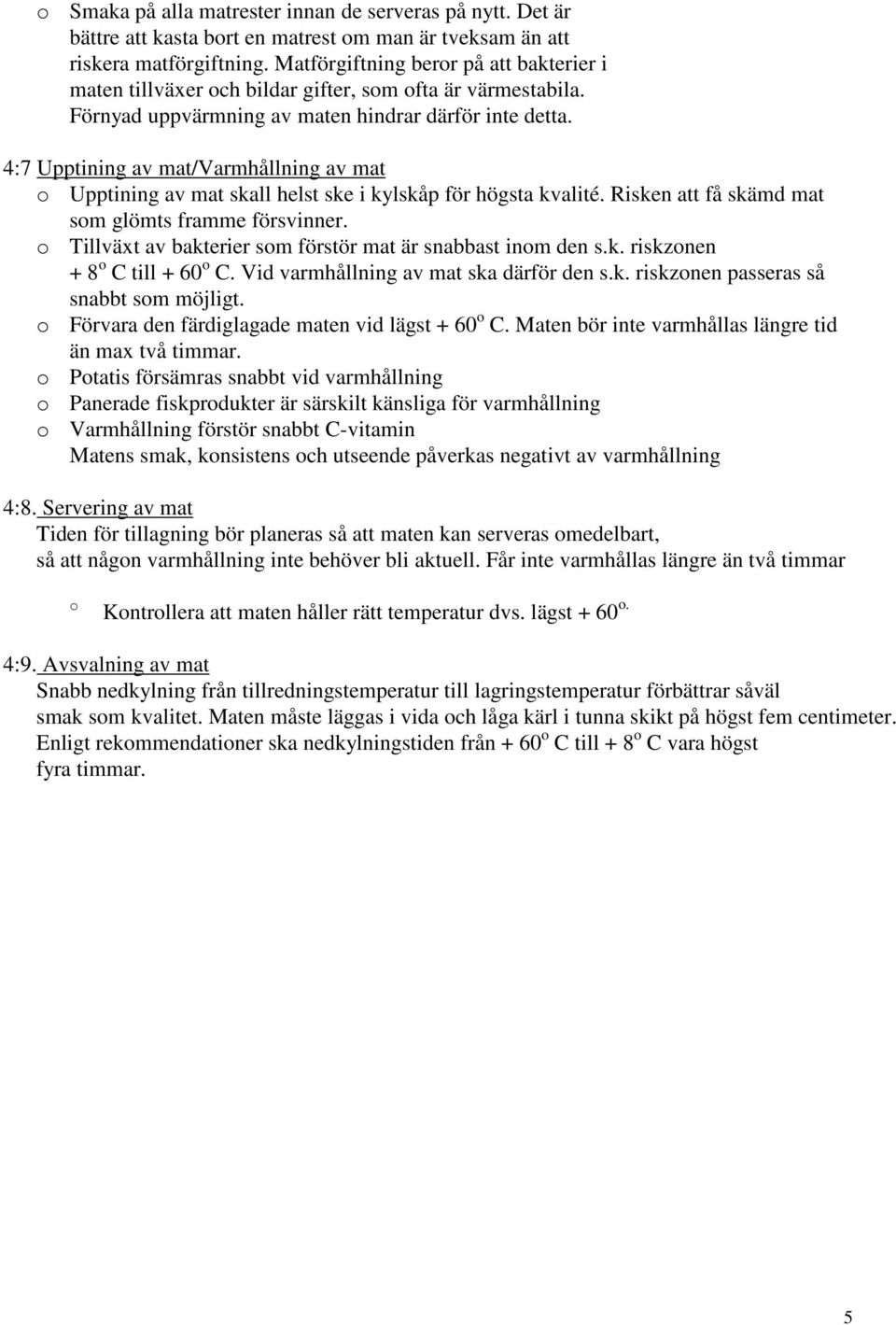 4:7 Upptining av mat/varmhållning av mat o Upptining av mat skall helst ske i kylskåp för högsta kvalité. Risken att få skämd mat som glömts framme försvinner.