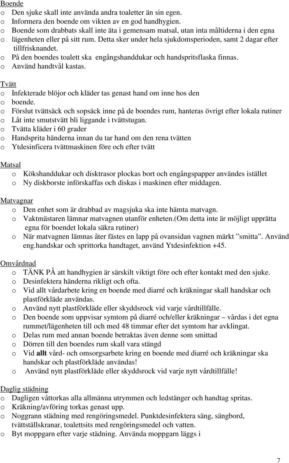 o På den boendes toalett ska engångshanddukar och handspritsflaska finnas. o Använd handtvål kastas. Tvätt o Infekterade blöjor och kläder tas genast hand om inne hos den o boende.