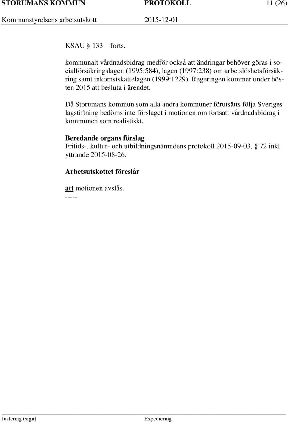 inkomstskattelagen (1999:1229). Regeringen kommer under hösten 2015 att besluta i ärendet.