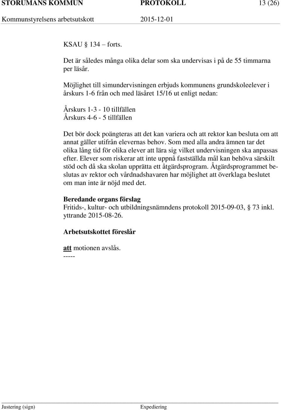 poängteras att det kan variera och att rektor kan besluta om att annat gäller utifrån elevernas behov.