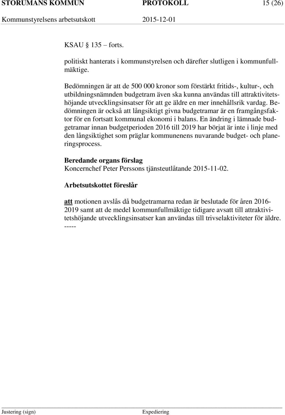 innehållsrik vardag. Bedömningen är också att långsiktigt givna budgetramar är en framgångsfaktor för en fortsatt kommunal ekonomi i balans.