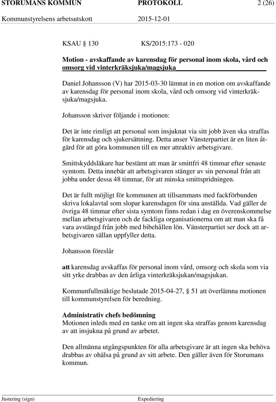 Johansson skriver följande i motionen: Det är inte rimligt att personal som insjuknat via sitt jobb även ska straffas för karensdag och sjukersättning.