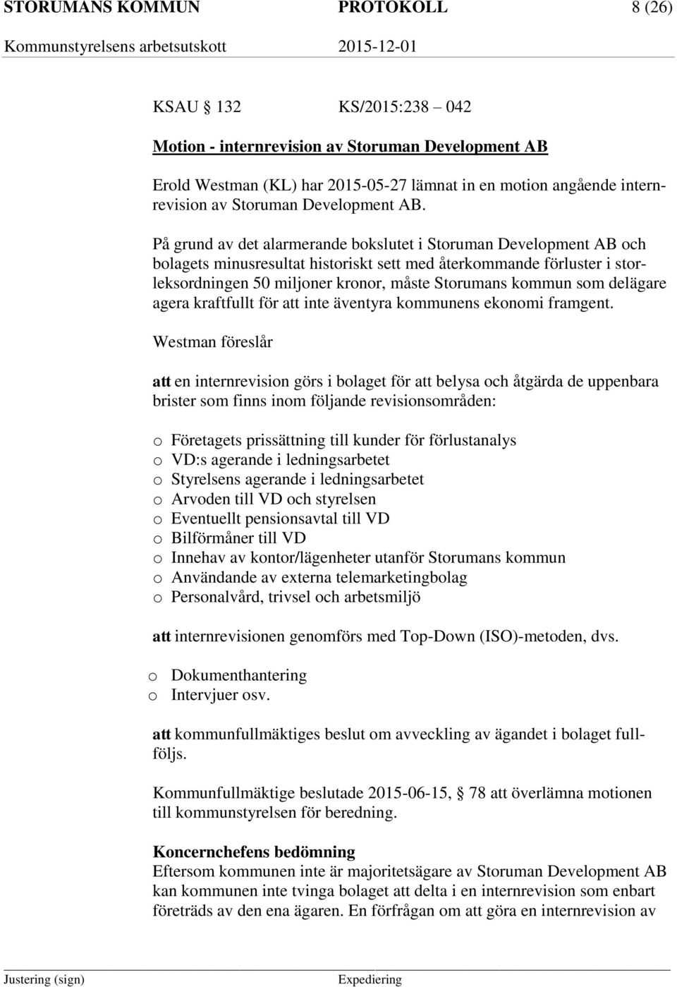 På grund av det alarmerande bokslutet i Storuman Development AB och bolagets minusresultat historiskt sett med återkommande förluster i storleksordningen 50 miljoner kronor, måste Storumans kommun