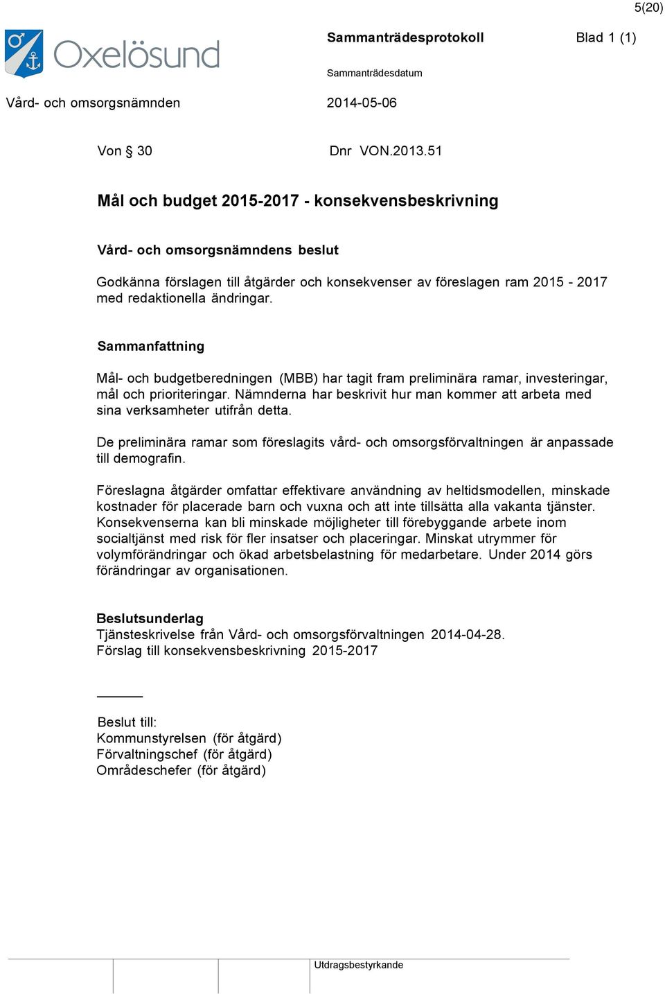 De preliminära ramar som föreslagits vård- och omsorgsförvaltningen är anpassade till demografin.