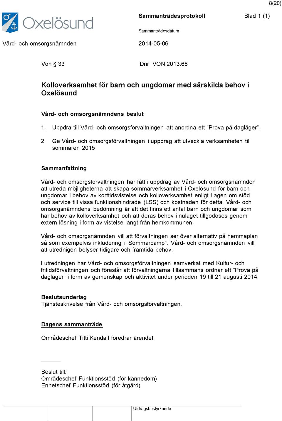 Vård- och omsorgsförvaltningen har fått i uppdrag av Vård- och omsorgsnämnden att utreda möjligheterna att skapa sommarverksamhet i Oxelösund för barn och ungdomar i behov av korttidsvistelse och