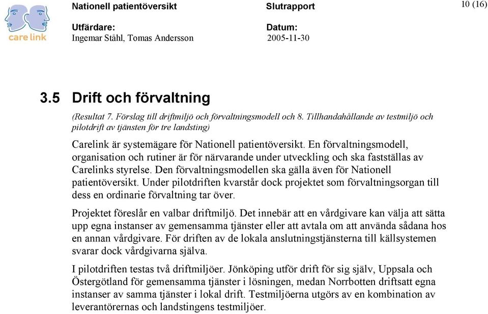 En förvaltningsmodell, organisation och rutiner är för närvarande under utveckling och ska fastställas av Carelinks styrelse. Den förvaltningsmodellen ska gälla även för Nationell patientöversikt.