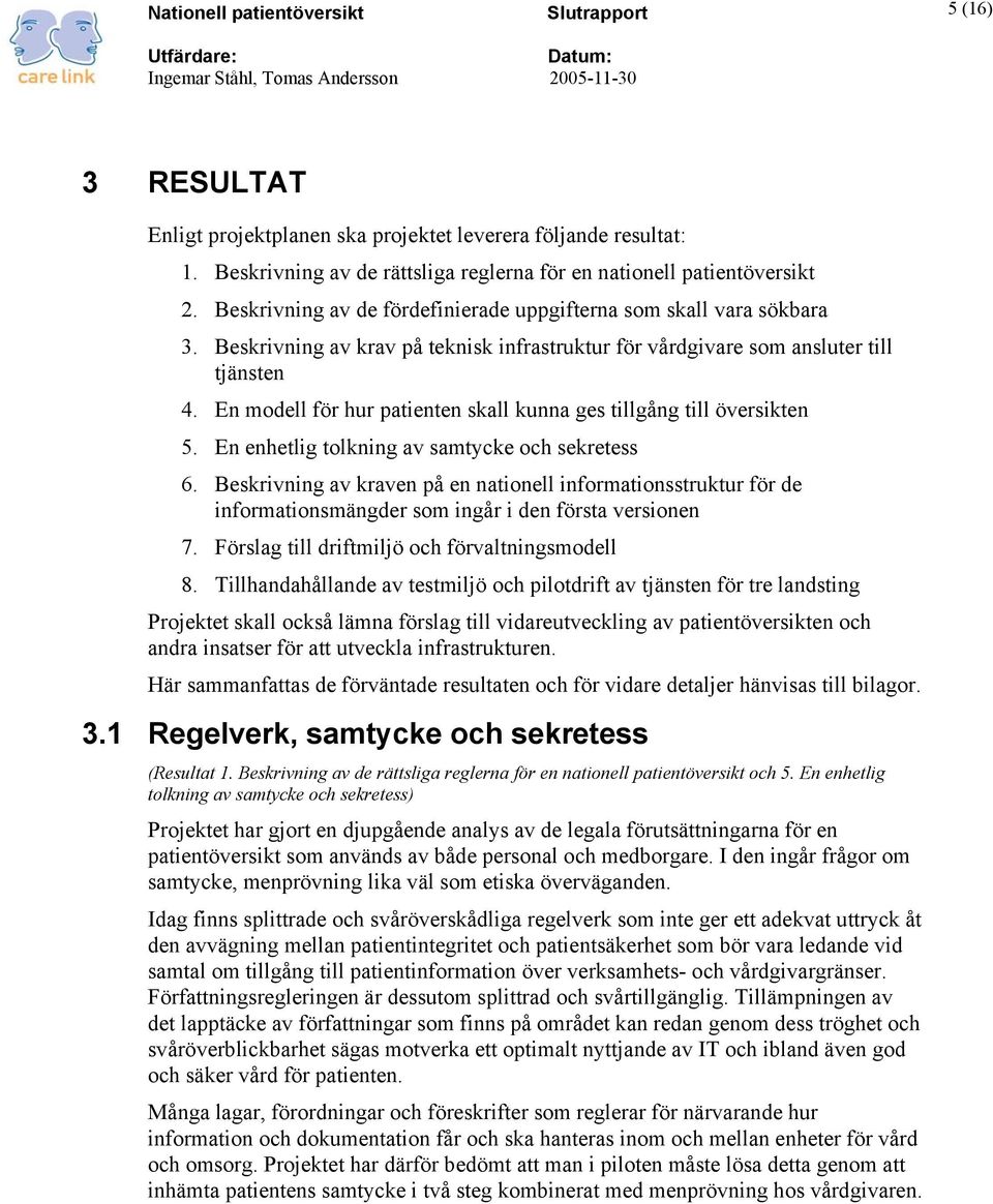 En modell för hur patienten skall kunna ges tillgång till översikten 5. En enhetlig tolkning av samtycke och sekretess 6.