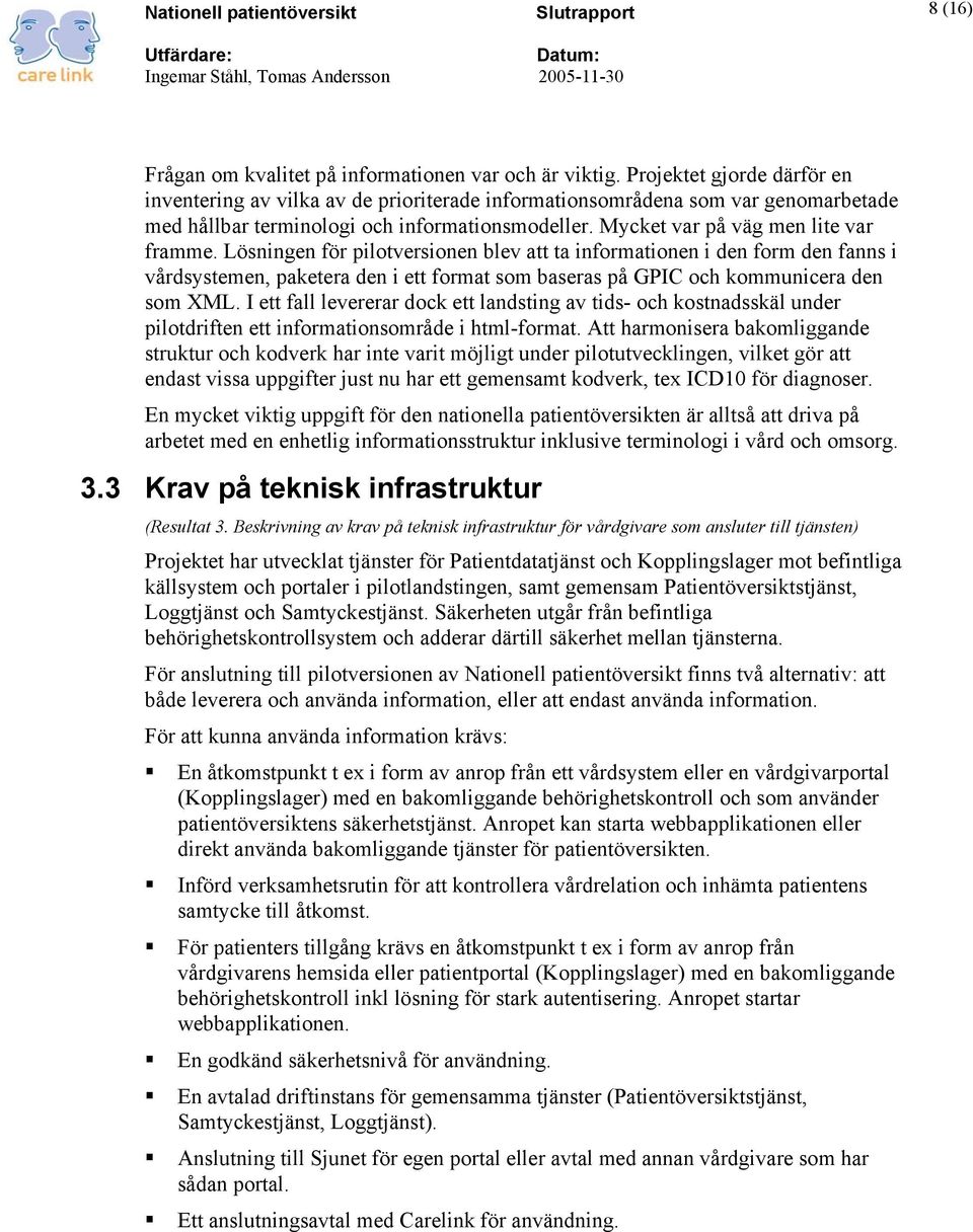 Lösningen för pilotversionen blev att ta informationen i den form den fanns i vårdsystemen, paketera den i ett format som baseras på GPIC och kommunicera den som XML.