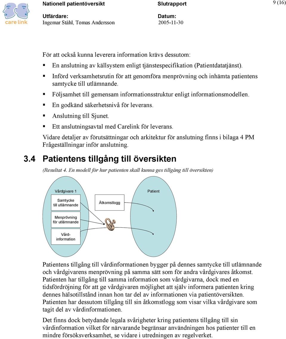 En godkänd säkerhetsnivå för leverans. Anslutning till Sjunet. Ett anslutningsavtal med Carelink för leverans.