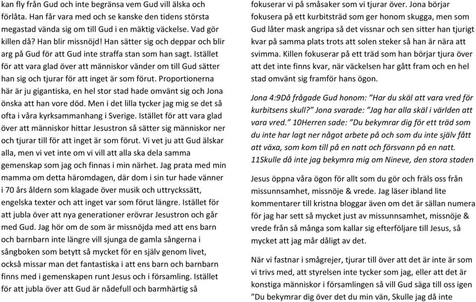 Istället för att vara glad över att människor vänder om till Gud sätter han sig och tjurar för att inget är som förut.