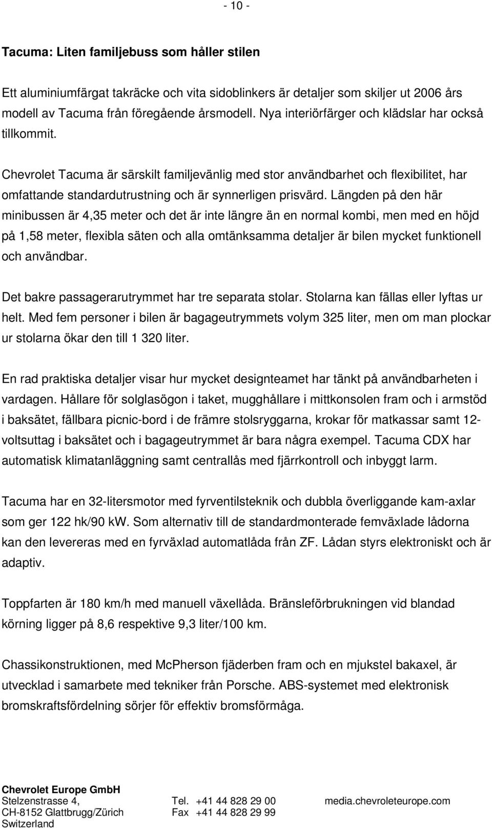 Längden på den här minibussen är 4,35 meter och det är inte längre än en normal kombi, men med en höjd på 1,58 meter, flexibla säten och alla omtänksamma detaljer är bilen mycket funktionell och