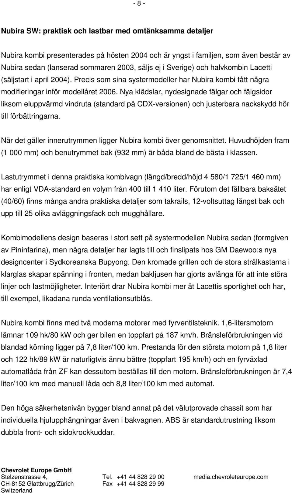 Nya klädslar, nydesignade fälgar och fälgsidor liksom eluppvärmd vindruta (standard på CDX-versionen) och justerbara nackskydd hör till förbättringarna.